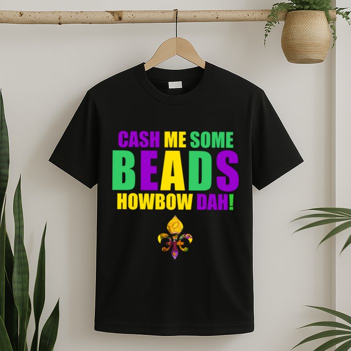 Cash Me Some Beads Howbow Dah! Mardi Gras New Orleans T-Shirt