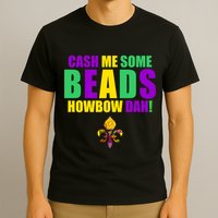 Cash Me Some Beads Howbow Dah! Mardi Gras New Orleans T-Shirt