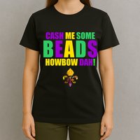 Cash Me Some Beads Howbow Dah! Mardi Gras New Orleans T-Shirt