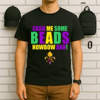 Cash Me Some Beads Howbow Dah! Mardi Gras New Orleans T-Shirt