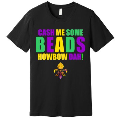 Cash Me Some Beads Howbow Dah! Mardi Gras New Orleans Premium T-Shirt