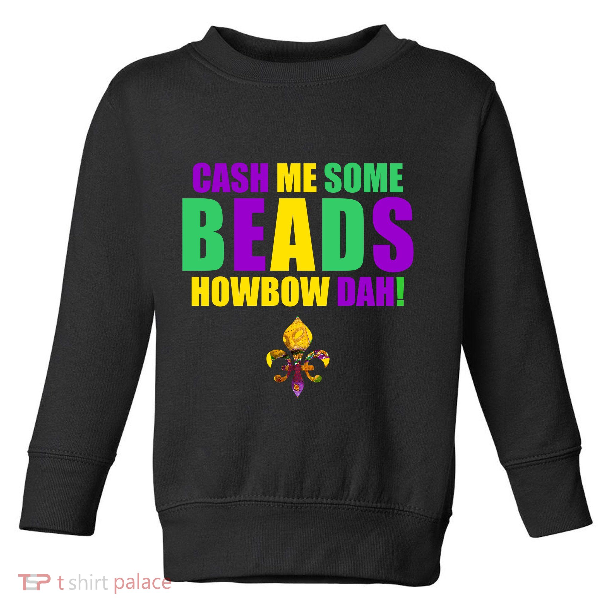 Cash Me Some Beads Howbow Dah! Mardi Gras New Orleans Toddler Sweatshirt