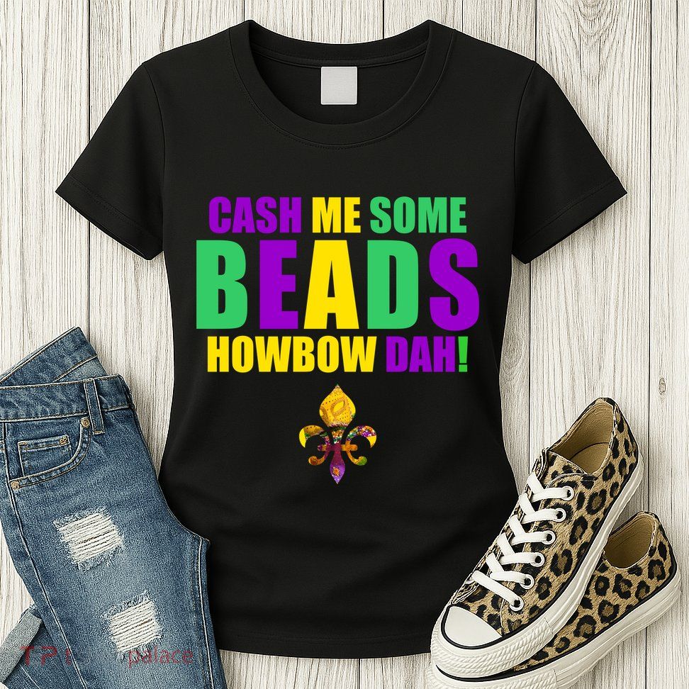 Cash Me Some Beads Howbow Dah! Mardi Gras New Orleans Womens T-Shirt