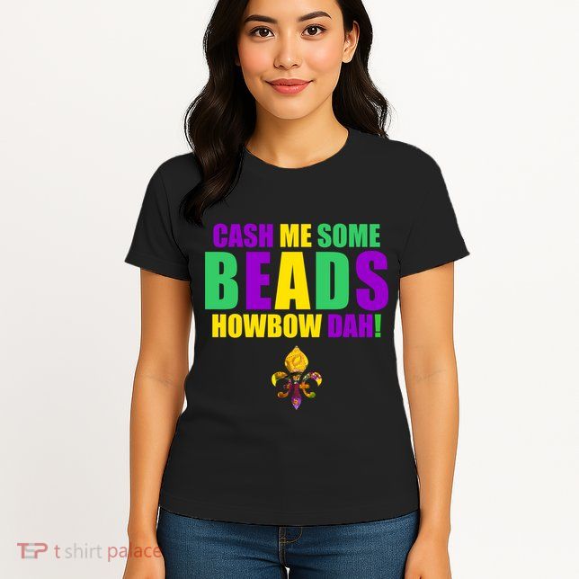 Cash Me Some Beads Howbow Dah! Mardi Gras New Orleans Womens T-Shirt