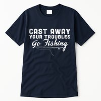 Cast Away Your Troubles Go Fishing Tall T-Shirt