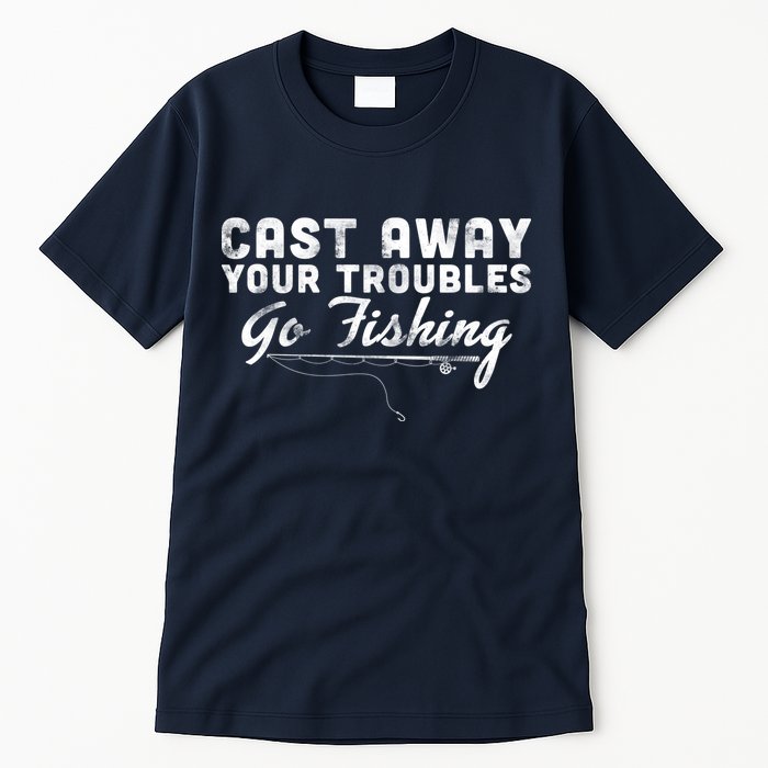 Cast Away Your Troubles Go Fishing Tall T-Shirt