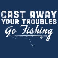 Cast Away Your Troubles Go Fishing Tall T-Shirt