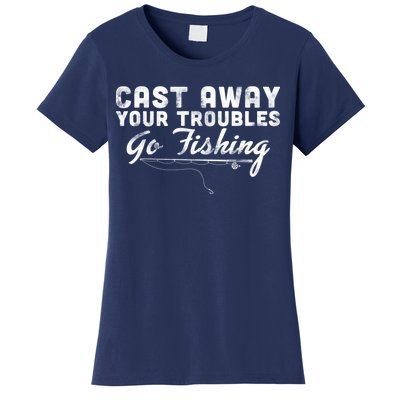 Cast Away Your Troubles Go Fishing Women's T-Shirt