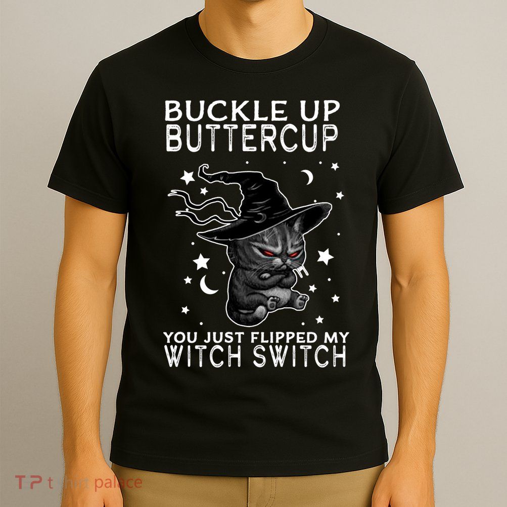 Cat Buckle Up Buttercup You Just Flipped My Witch Switch T-Shirt