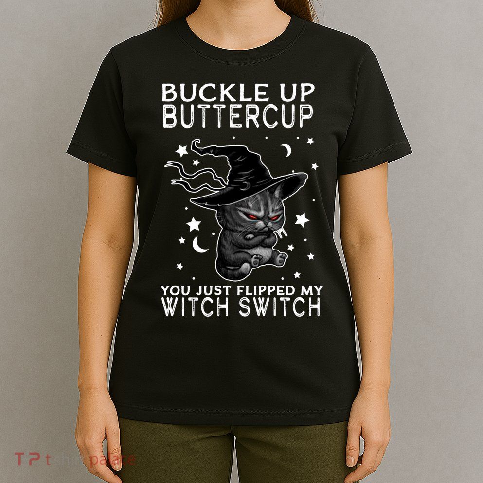 Cat Buckle Up Buttercup You Just Flipped My Witch Switch T-Shirt