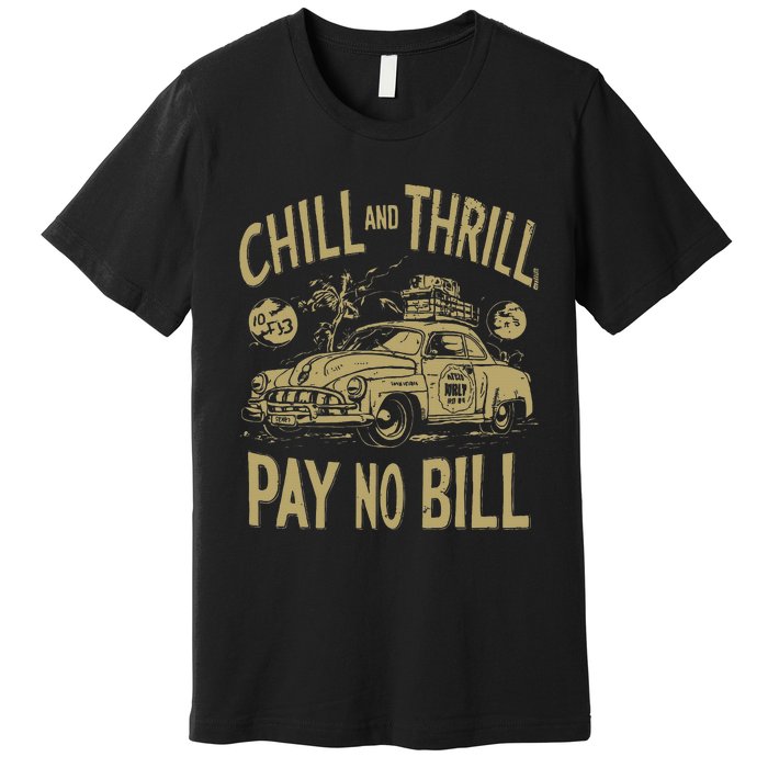 Chill And Thrill Pay No Bill Premium T-Shirt