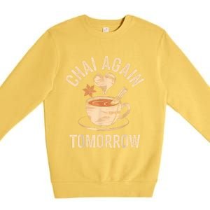 Chai Again Tomorrow Funny Chai Tea Premium Crewneck Sweatshirt