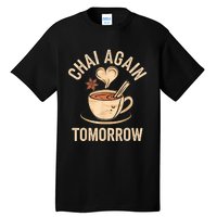 Chai Again Tomorrow Funny Chai Tea Tall T-Shirt