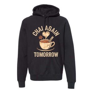 Chai Again Tomorrow Funny Chai Tea Premium Hoodie