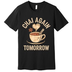 Chai Again Tomorrow Funny Chai Tea Premium T-Shirt