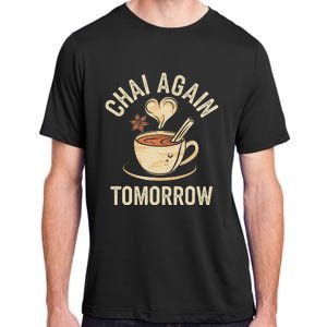 Chai Again Tomorrow Funny Chai Tea Adult ChromaSoft Performance T-Shirt