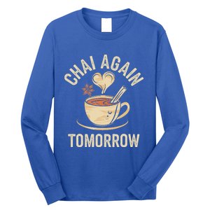 Chai Again Tomorrow Funny Chai Tea Long Sleeve Shirt