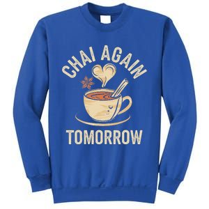 Chai Again Tomorrow Funny Chai Tea Sweatshirt