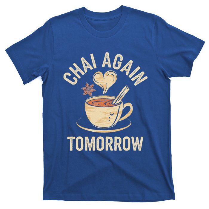 Chai Again Tomorrow Funny Chai Tea T-Shirt