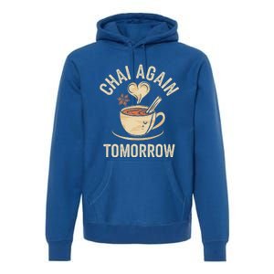 Chai Again Tomorrow Funny Chai Tea Premium Hoodie