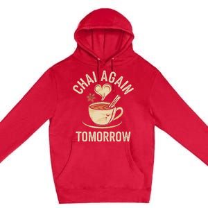 Chai Again Tomorrow Funny Chai Tea Premium Pullover Hoodie