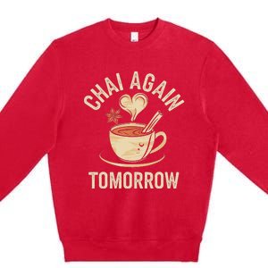 Chai Again Tomorrow Funny Chai Tea Premium Crewneck Sweatshirt