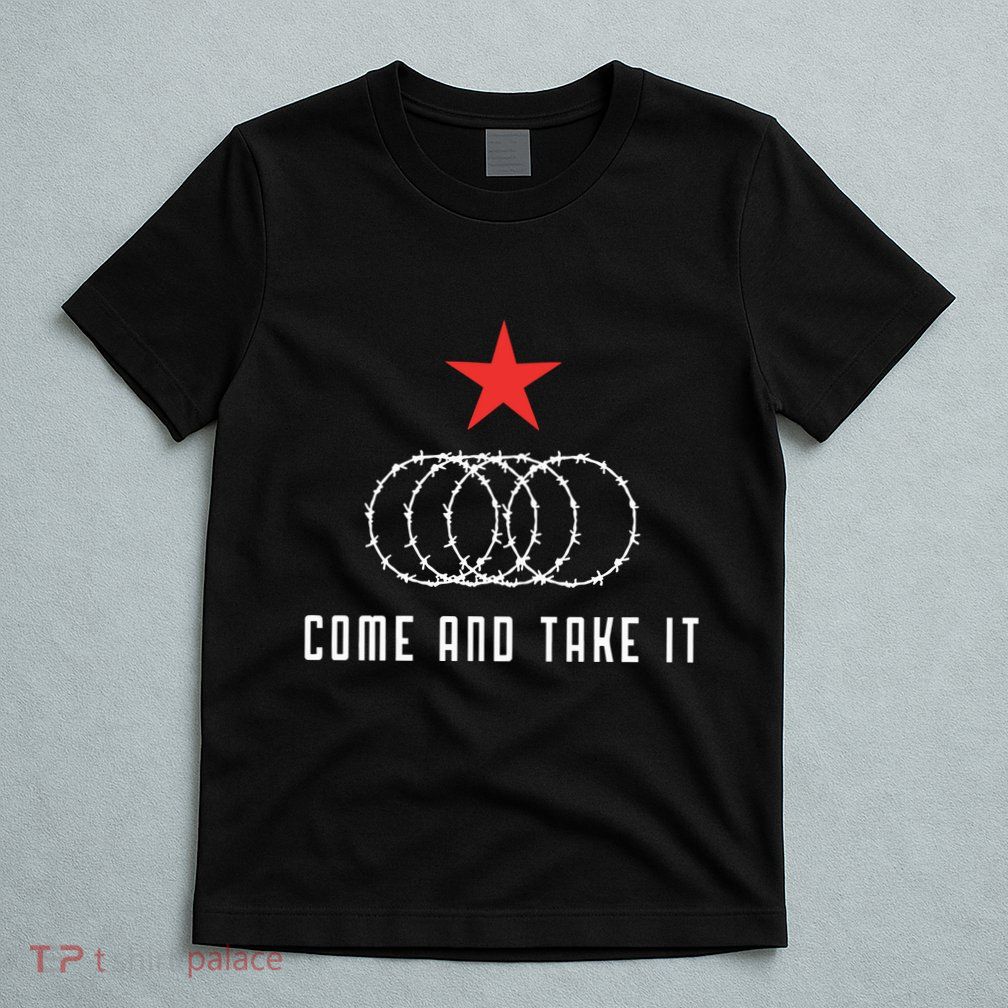 Come And Take It Texas Border Razor Wire Immigration Patriotic T-Shirt
