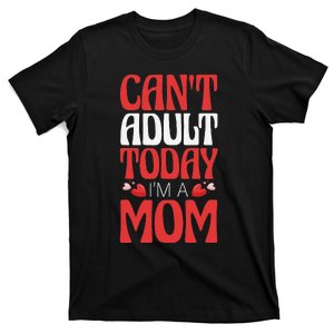 CanT Adult Today IM A Mom Mama Grandma Grandmother Aunt T-Shirt