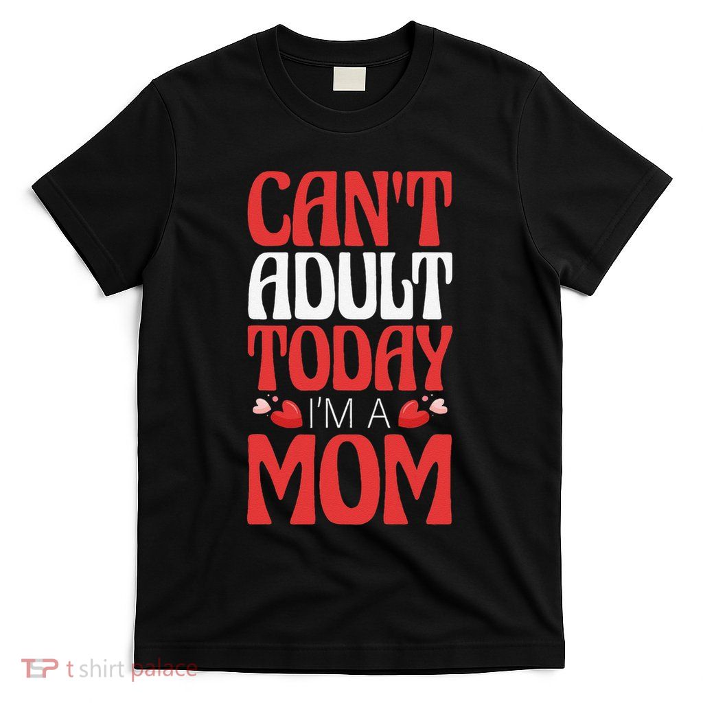 CanT Adult Today IM A Mom Mama Grandma Grandmother Aunt T-Shirt