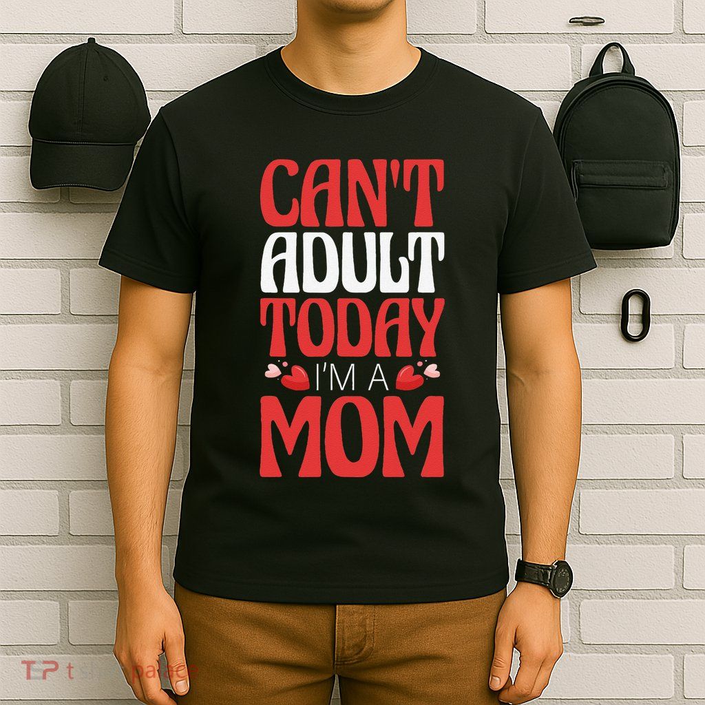 CanT Adult Today IM A Mom Mama Grandma Grandmother Aunt T-Shirt