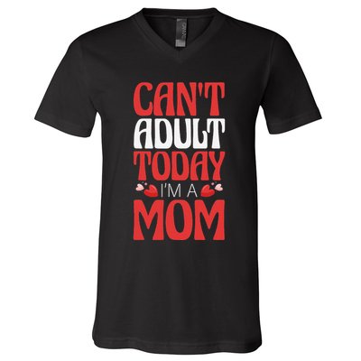 CanT Adult Today IM A Mom Mama Grandma Grandmother Aunt V-Neck T-Shirt