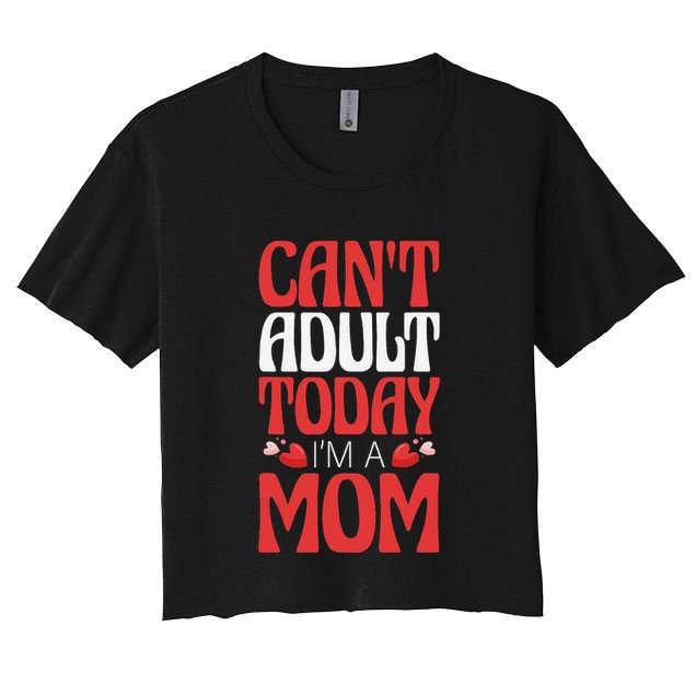 CanT Adult Today IM A Mom Mama Grandma Grandmother Aunt Crop Top