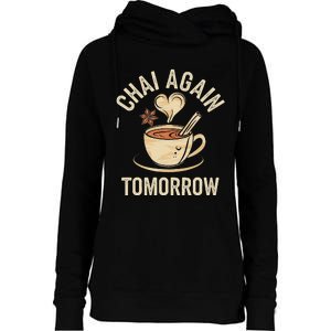 Chai Again Tomorrow Funny Chai Tea Womens Funnel Neck Pullover Hood