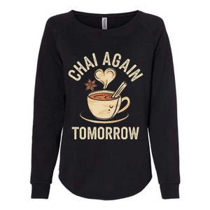 Chai Again Tomorrow Funny Chai Tea Womens California Wash Sweatshirt