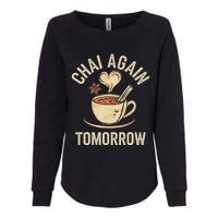 Chai Again Tomorrow Funny Chai Tea Womens California Wash Sweatshirt