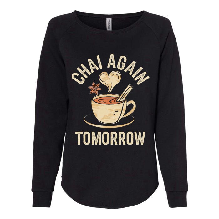 Chai Again Tomorrow Funny Chai Tea Womens California Wash Sweatshirt