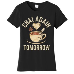 Chai Again Tomorrow Funny Chai Tea Women's T-Shirt