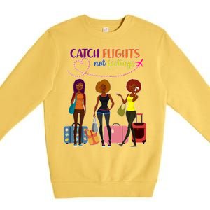 Catch Flights Not Feelings Premium Crewneck Sweatshirt