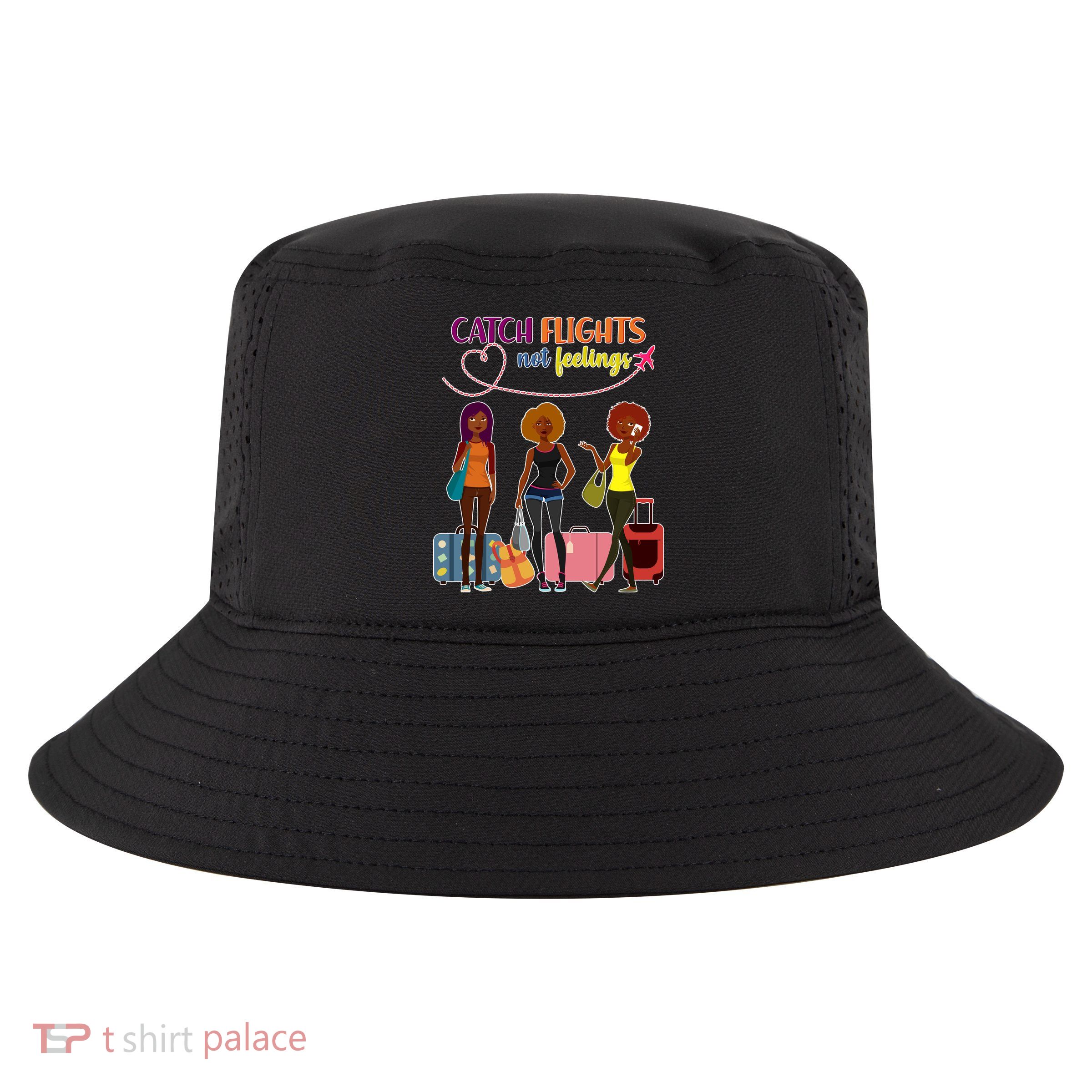 Catch Flights Not Feelings Cool Comfort Performance Bucket Hat