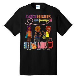 Catch Flights Not Feelings Tall T-Shirt