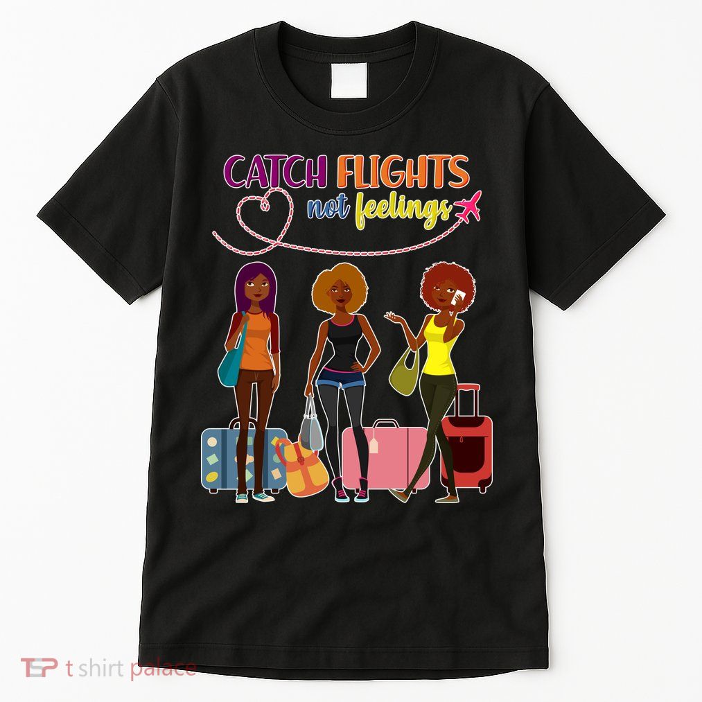 Catch Flights Not Feelings Tall T-Shirt