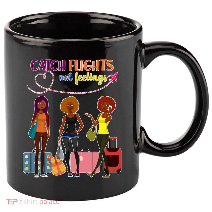 Catch Flights Not Feelings 11oz C Handle Ceramic Mug