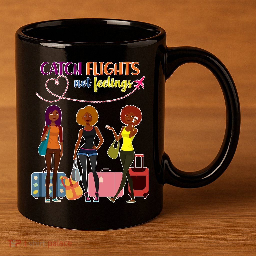 Catch Flights Not Feelings 11oz C Handle Ceramic Mug