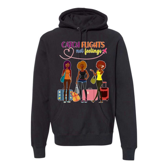 Catch Flights Not Feelings Premium Hoodie