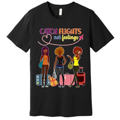 Catch Flights Not Feelings Premium T-Shirt