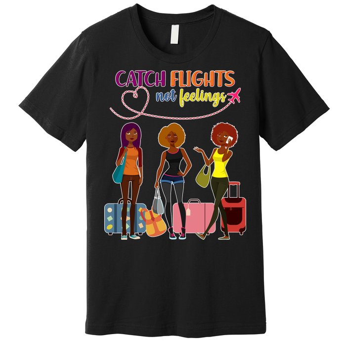 Catch Flights Not Feelings Premium T-Shirt