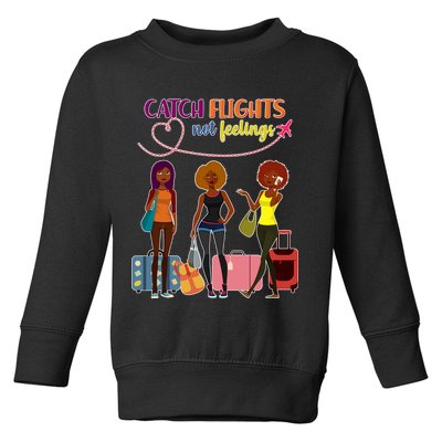 Catch Flights Not Feelings Toddler Sweatshirt