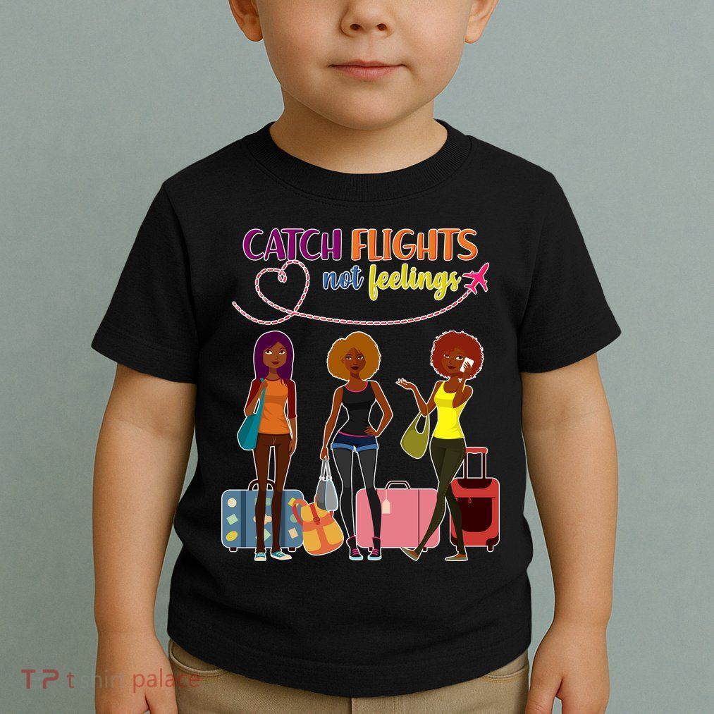 Catch Flights Not Feelings Toddler T-Shirt
