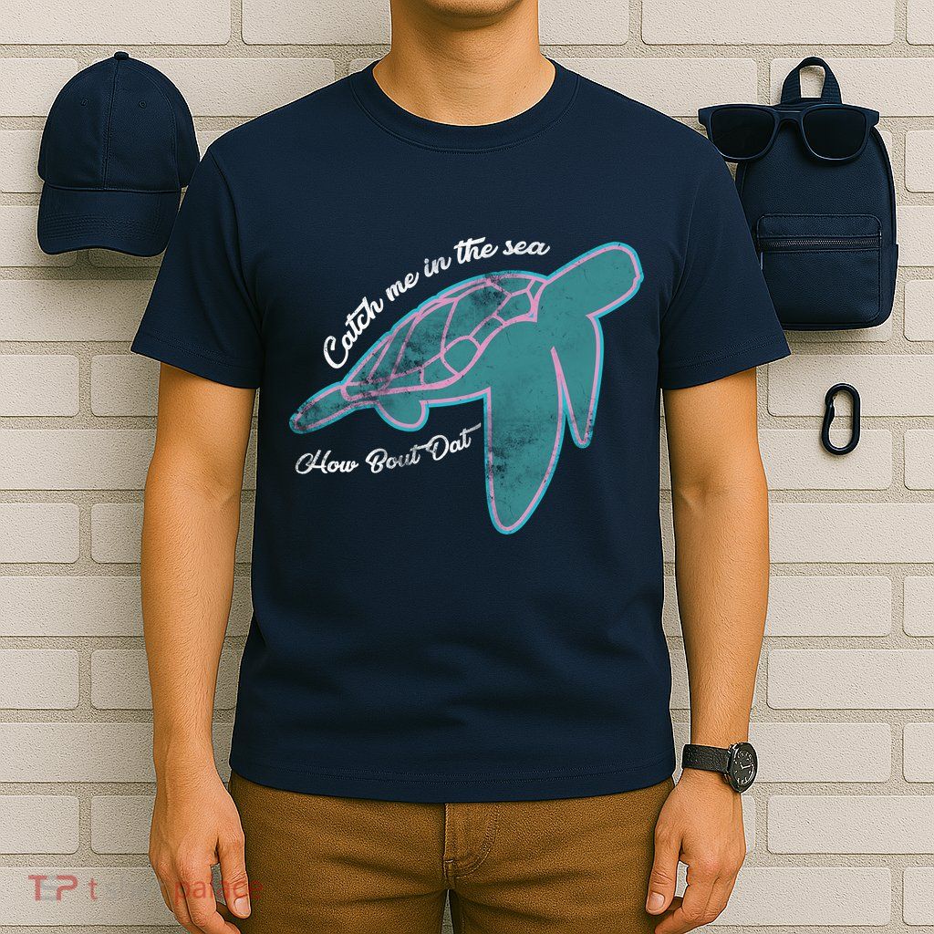 Catch Me In The Sea How Bout Dat T-Shirt
