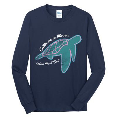 Catch Me In The Sea How Bout Dat Tall Long Sleeve T-Shirt